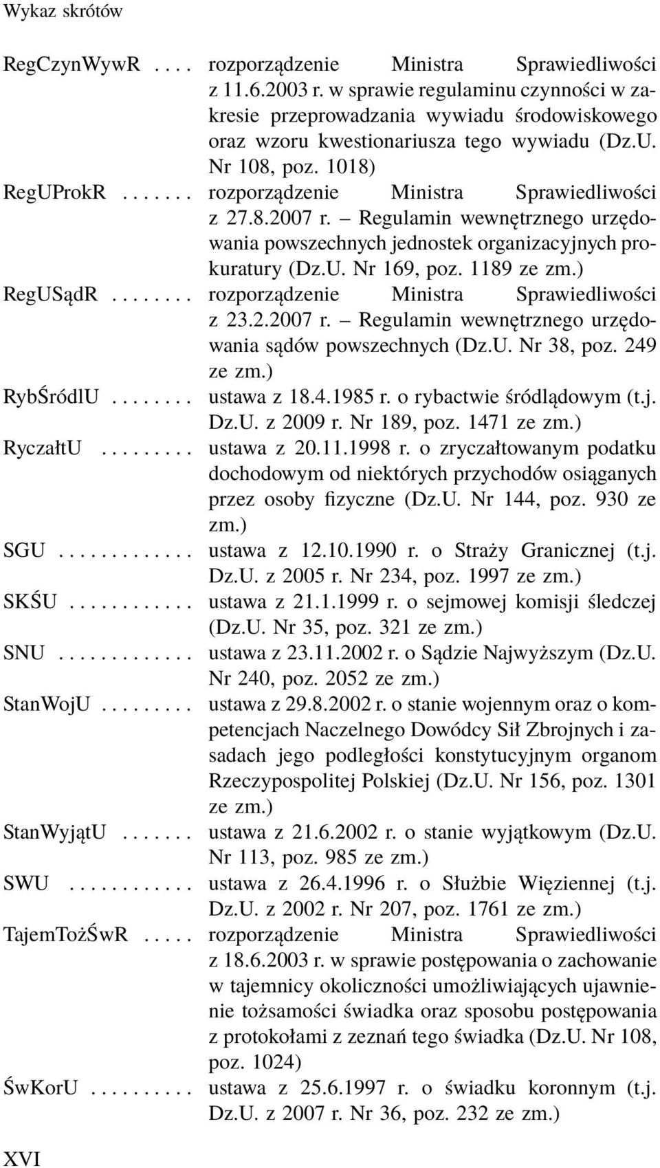 1189 ze RegUSądR........ rozporządzenie Ministra Sprawiedliwości z 23.2.2007 r. Regulamin wewnętrznego urzędowania sądów powszechnych (Dz.U. Nr 38, poz. 249 ze RybŚródlU........ ustawa z 18.4.1985 r.