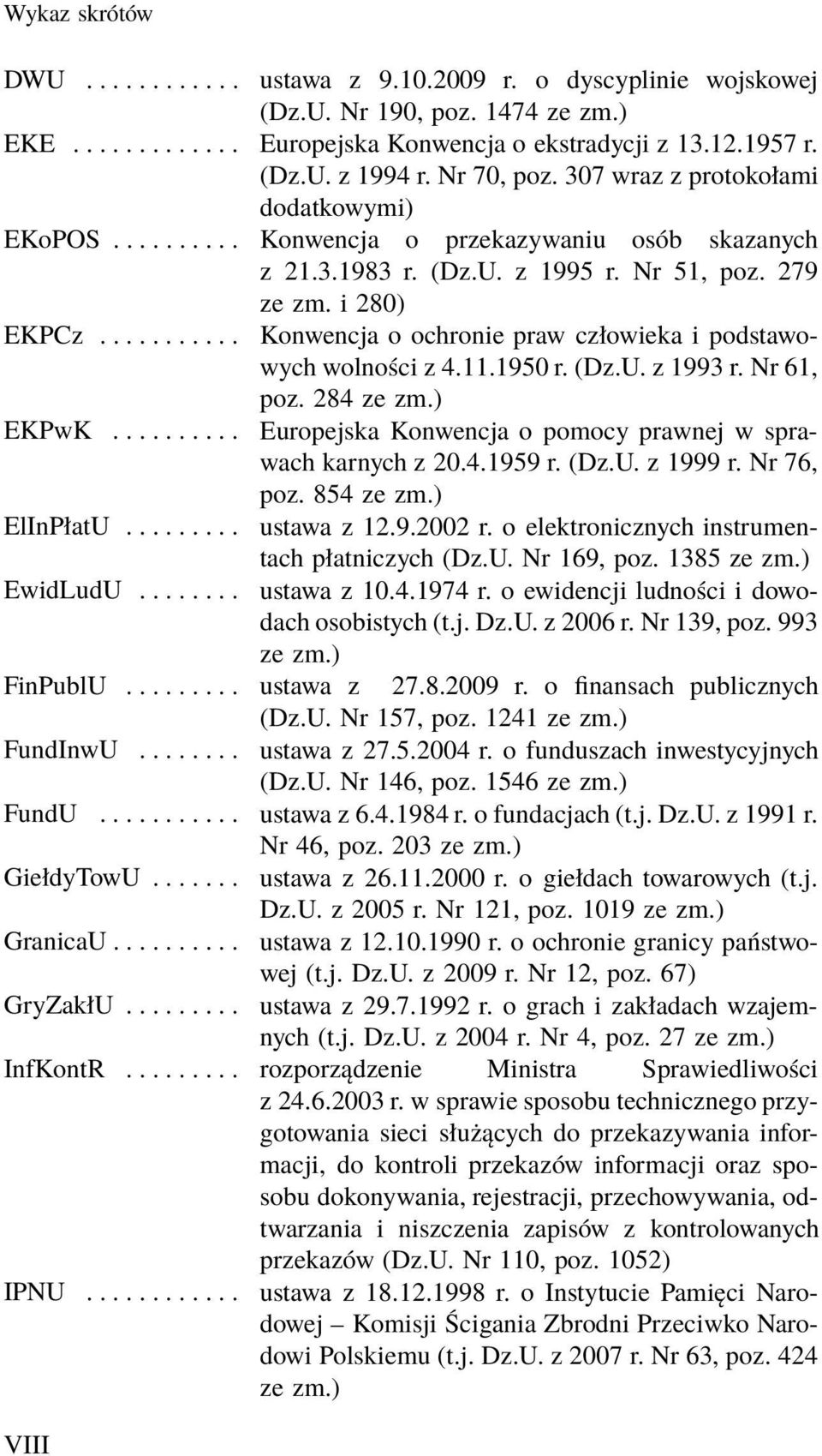 .......... Konwencja o ochronie praw człowieka i podstawowych wolności z 4.11.1950 r. (Dz.U. z 1993 r. Nr 61, poz. 284 ze EKPwK... Europejska Konwencja o pomocy prawnej w sprawach karnych z 20.4.1959 r.