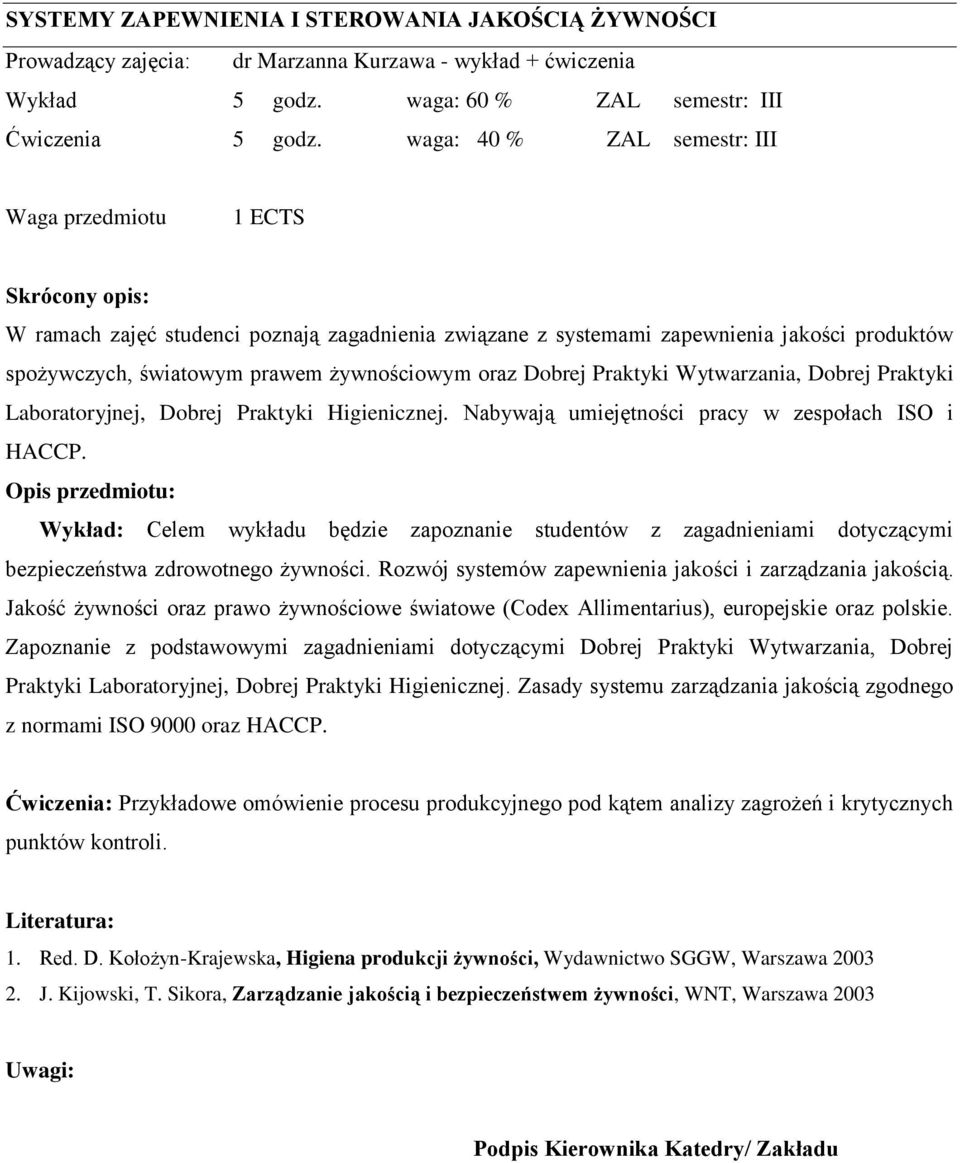 żywnościowym oraz Dobrej Praktyki Wytwarzania, Dobrej Praktyki Laboratoryjnej, Dobrej Praktyki Higienicznej. Nabywają umiejętności pracy w zespołach ISO i HACCP.