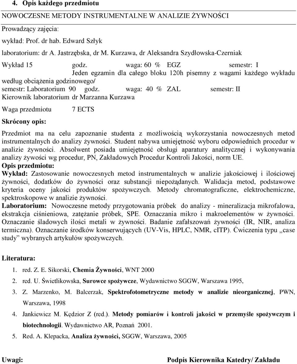 waga: 60 % EGZ semestr: I Jeden egzamin dla całego bloku 120h pisemny z wagami każdego wykładu według obciążenia godzinowego/ semestr: Laboratorium 90 godz.