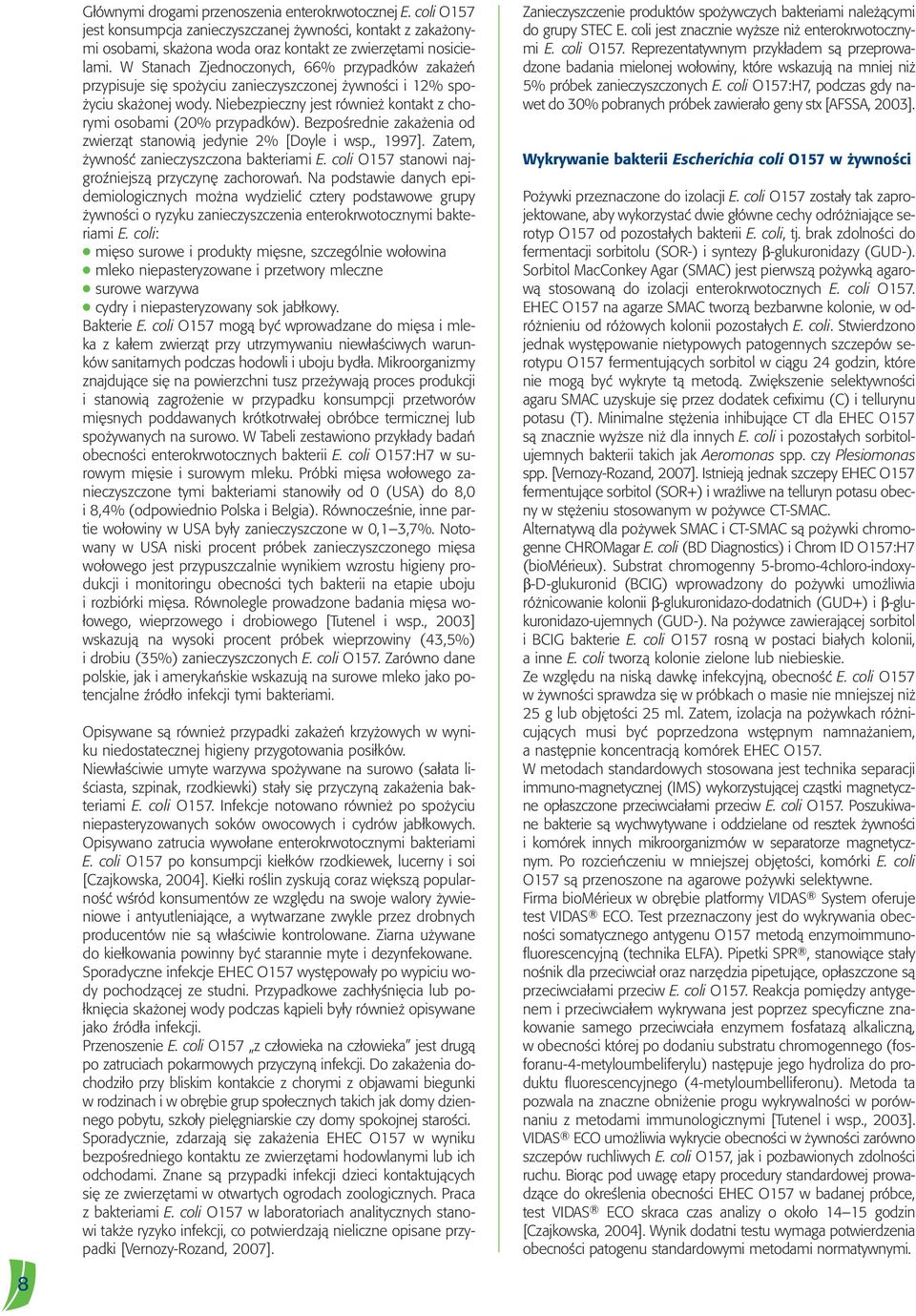 BezpoÊrednie zaka enia od zwierzàt stanowià jedynie 2% [Doyle i wsp., 1997]. Zatem, ywnoêç zanieczyszczona bakteriami E. coli O157 stanowi najgroêniejszà przyczyn zachorowaƒ.