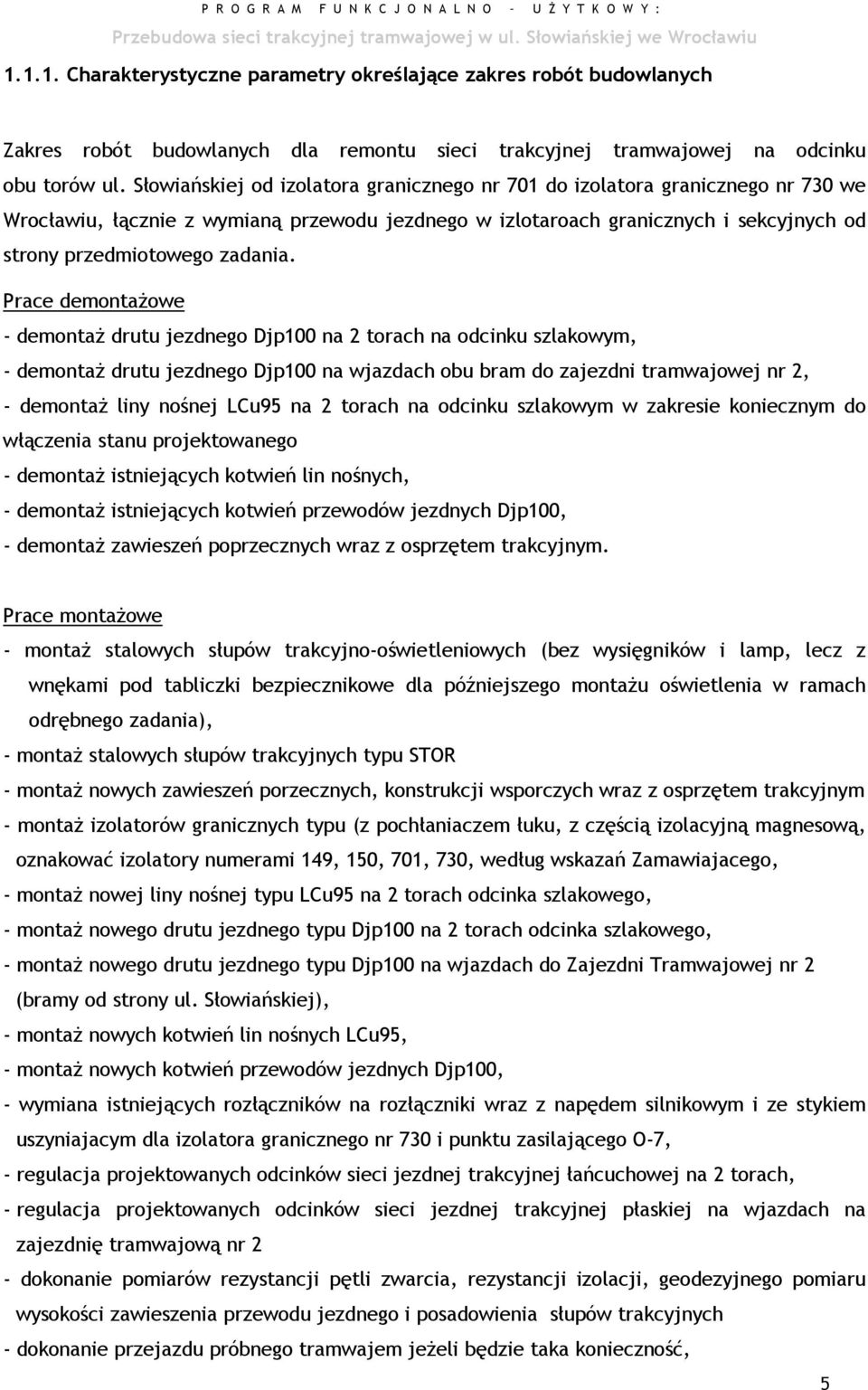 Prace demontażowe - demontaż drutu jezdnego Djp100 na 2 torach na odcinku szlakowym, - demontaż drutu jezdnego Djp100 na wjazdach obu bram do zajezdni tramwajowej nr 2, - demontaż liny nośnej LCu95