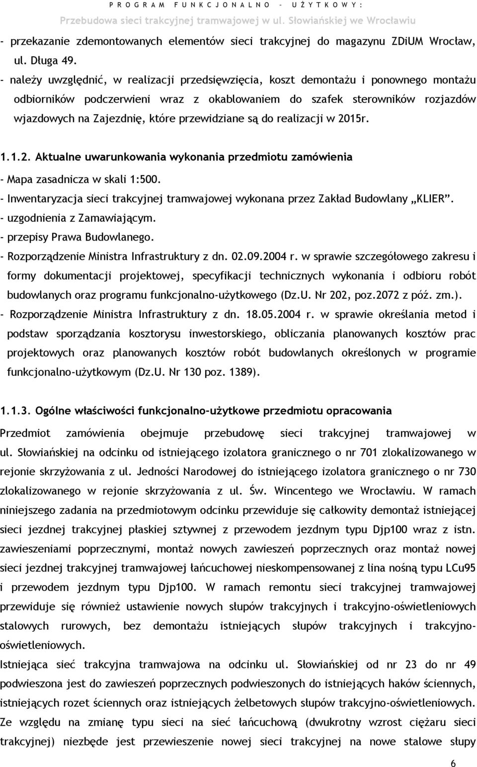 przewidziane są do realizacji w 2015r. 1.1.2. Aktualne uwarunkowania wykonania przedmiotu zamówienia - Mapa zasadnicza w skali 1:500.