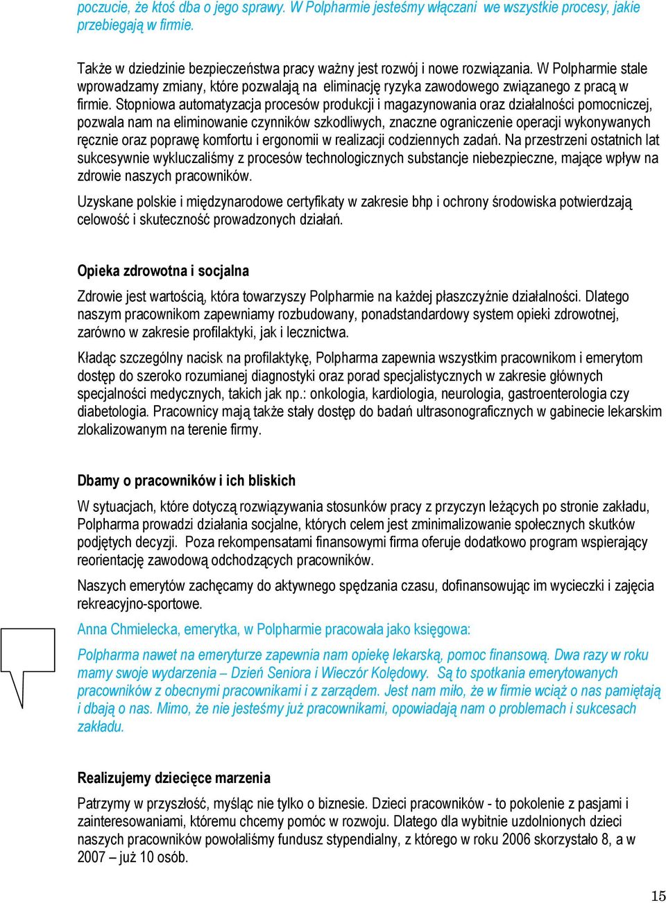 Stopniowa automatyzacja procesów produkcji i magazynowania oraz działalności pomocniczej, pozwala nam na eliminowanie czynników szkodliwych, znaczne ograniczenie operacji wykonywanych ręcznie oraz