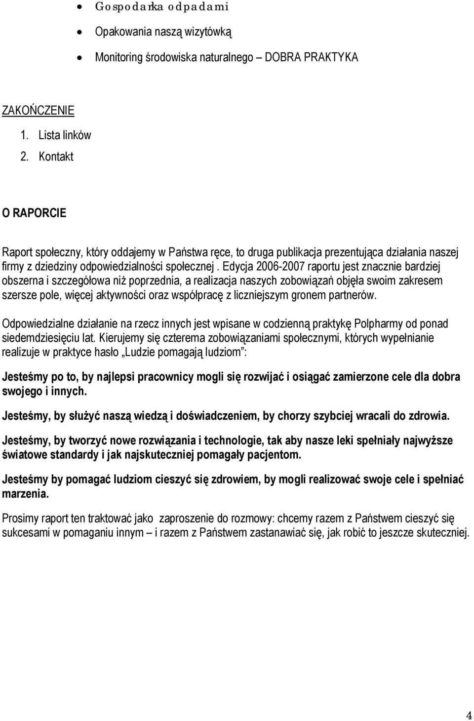 Edycja 2006-2007 raportu jest znacznie bardziej obszerna i szczegółowa niż poprzednia, a realizacja naszych zobowiązań objęła swoim zakresem szersze pole, więcej aktywności oraz współpracę z