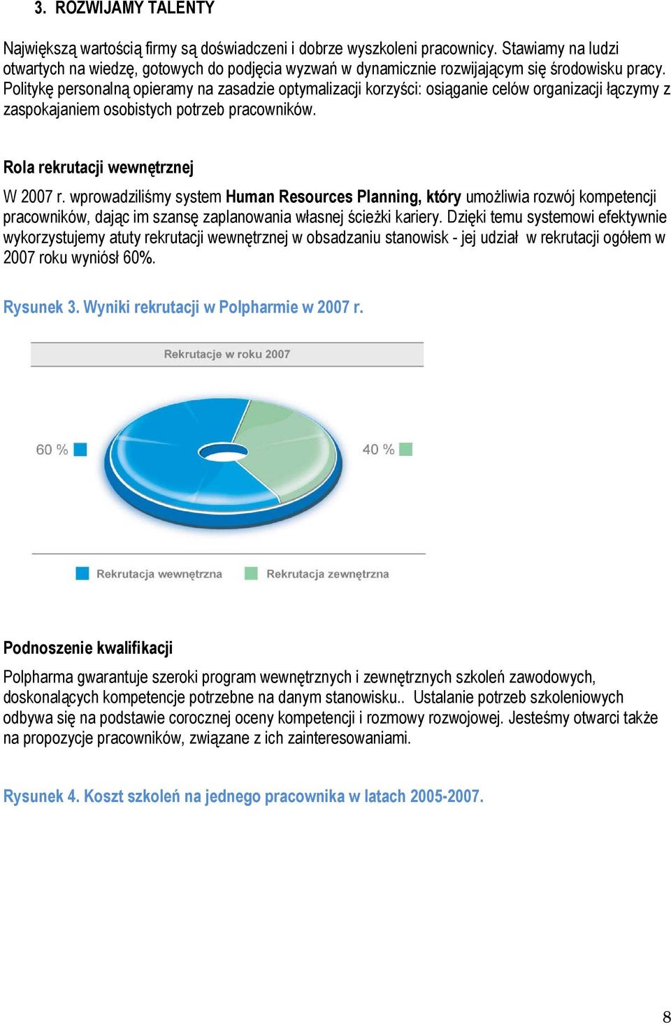 Politykę personalną opieramy na zasadzie optymalizacji korzyści: osiąganie celów organizacji łączymy z zaspokajaniem osobistych potrzeb pracowników. Rola rekrutacji wewnętrznej W 2007 r.