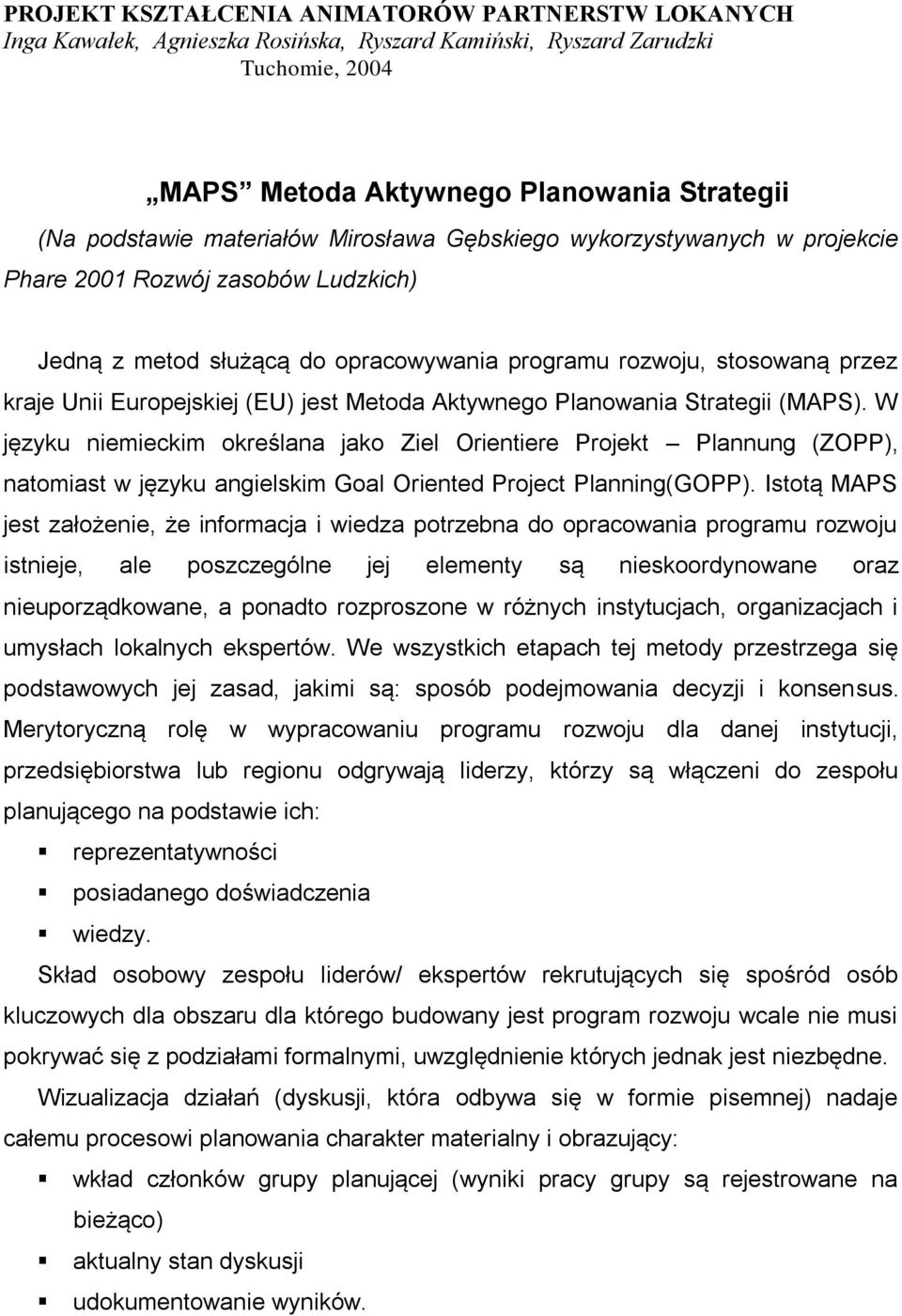 jest Metoda Aktywnego Planowania Strategii (MAPS). W języku niemieckim określana jako Ziel Orientiere Projekt Plannung (ZOPP), natomiast w języku angielskim Goal Oriented Project Planning(GOPP).