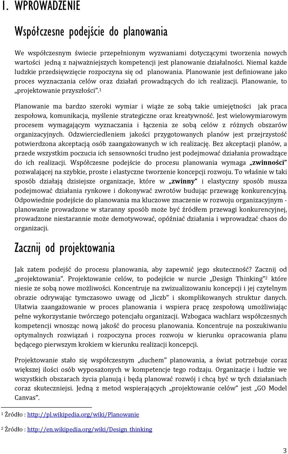 Planowanie, to projektowanie przyszłości. 1 Planowanie ma bardzo szeroki wymiar i wiąże ze sobą takie umiejętności jak praca zespołowa, komunikacja, myślenie strategiczne oraz kreatywność.