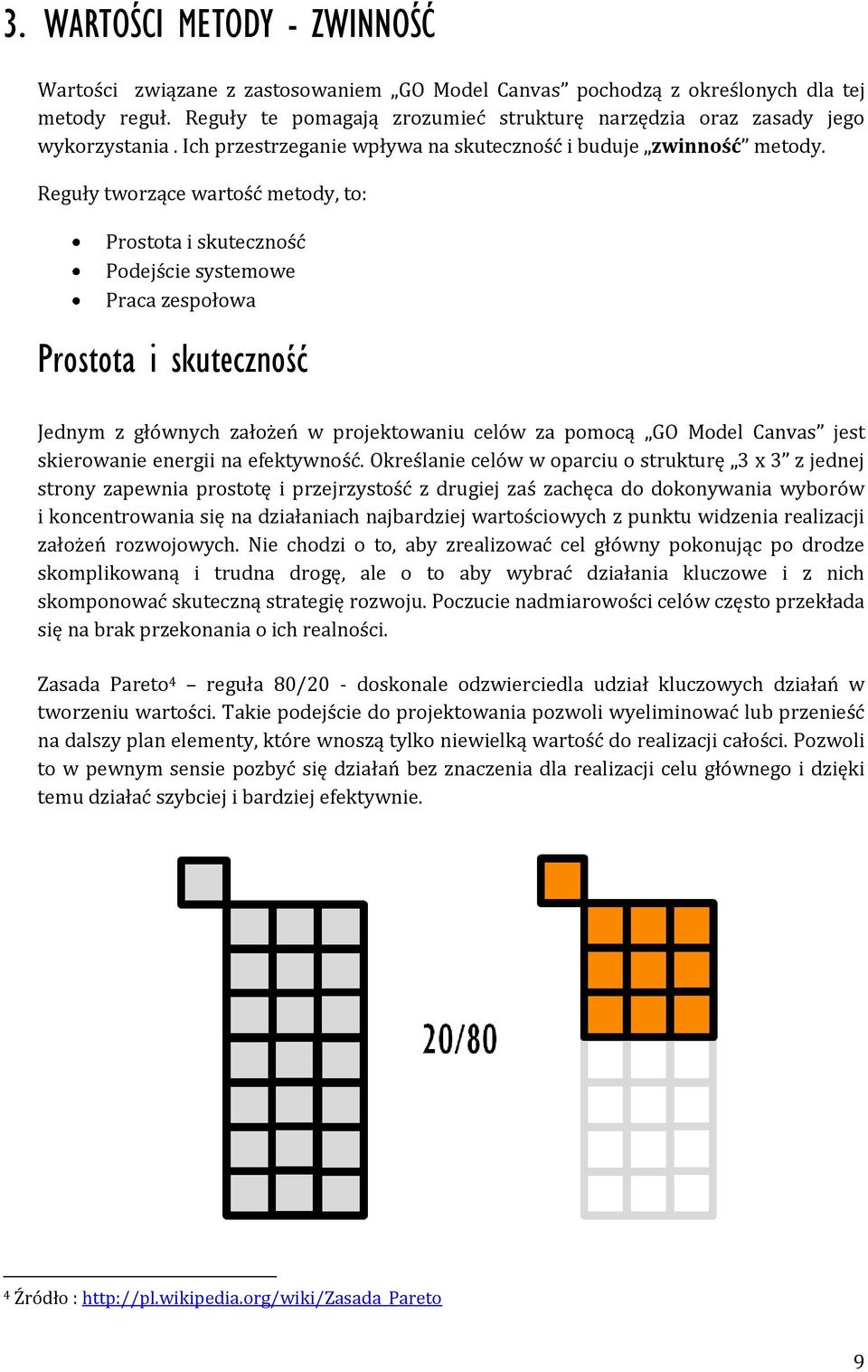 Reguły tworzące wartość metody, to: Prostota i skuteczność Podejście systemowe Praca zespołowa Prostota i skuteczność Jednym z głównych założeń w projektowaniu celów za pomocą GO Model Canvas jest