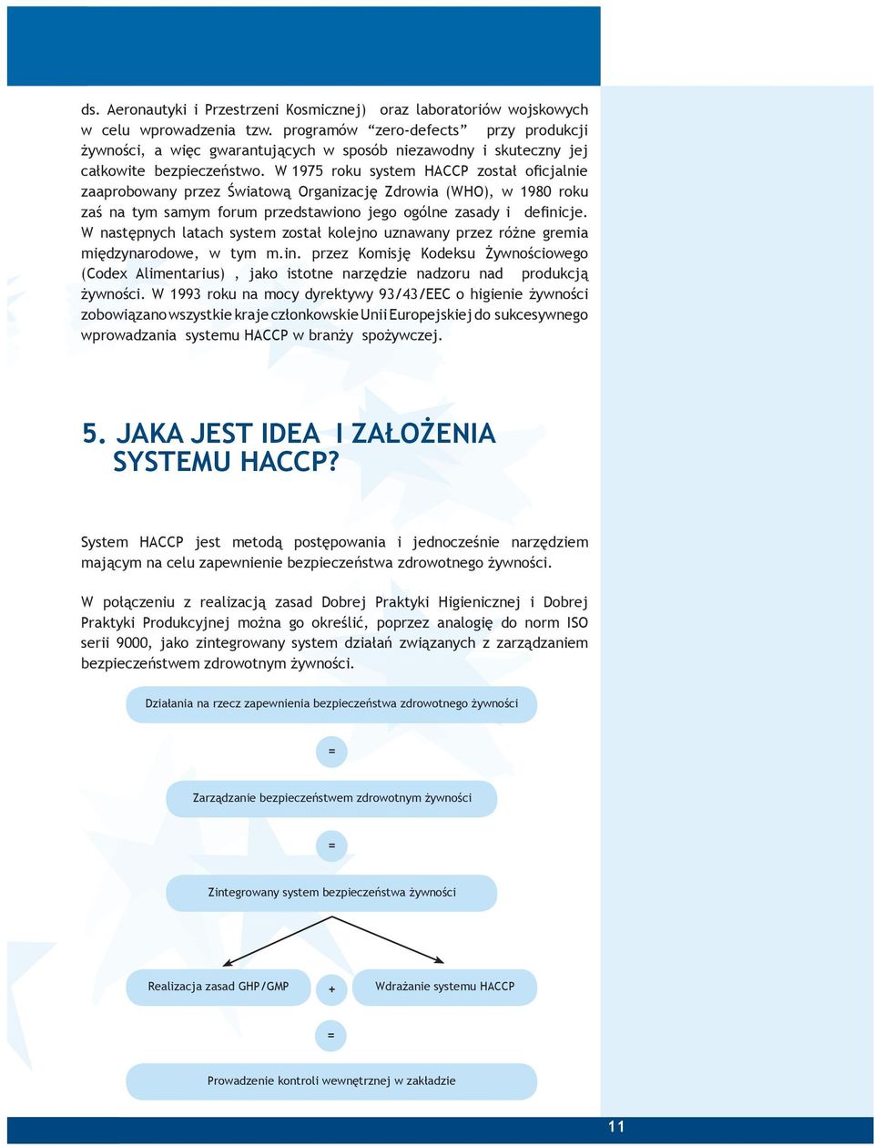 W 1975 roku system HACCP zosta ofcjalne zaaprobowany przez watow Organzacj Zdrowa (WHO), w 1980 roku za na tym samym forum przedstawono jego ogólne zasady defncje.