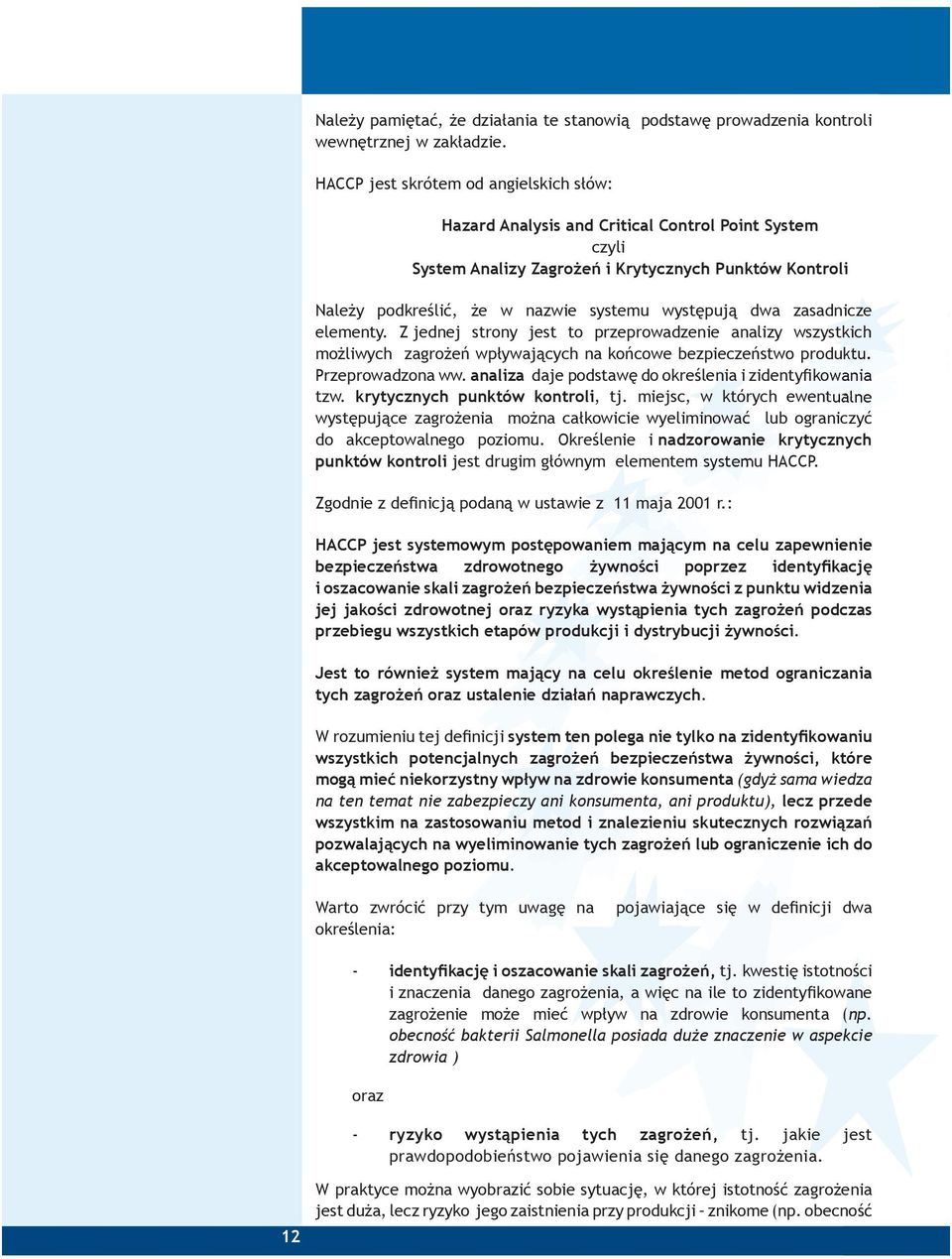 elementy. Z jednej strony jest to przeprowadzene analzy wszystkch molwych zagroe wpywajcych na kocowe bezpeczestwo produktu. Przeprowadzona ww. analza daje podstaw do okrelena zdentyfkowana tzw.