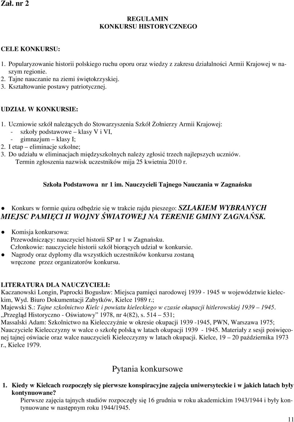 I etap eliminacje szkolne; 3. Do udziału w eliminacjach międzyszkolnych należy zgłosić trzech najlepszych uczniów. Termin zgłoszenia nazwisk uczestników mija 25 kwietnia 2010 r.