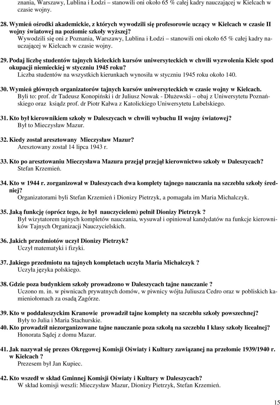 Wywodzili się oni z Poznania, Warszawy, Lublina i Łodzi stanowili oni około 65 % całej kadry nauczającej w Kielcach w czasie wojny. 29.