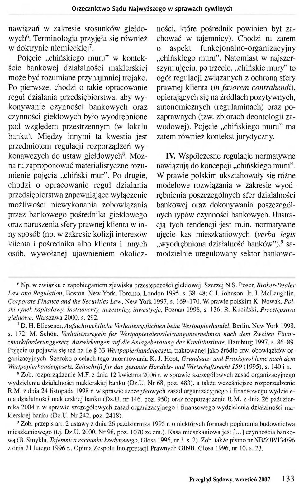 Po pierwsze, chodzi o takie opracowanie reguł działania przedsiębiorstwa, aby wykonywanie czynności bankowych oraz czynności giełdowych było wyodrębnione pod względem przestrzennym (w lokalu banku).