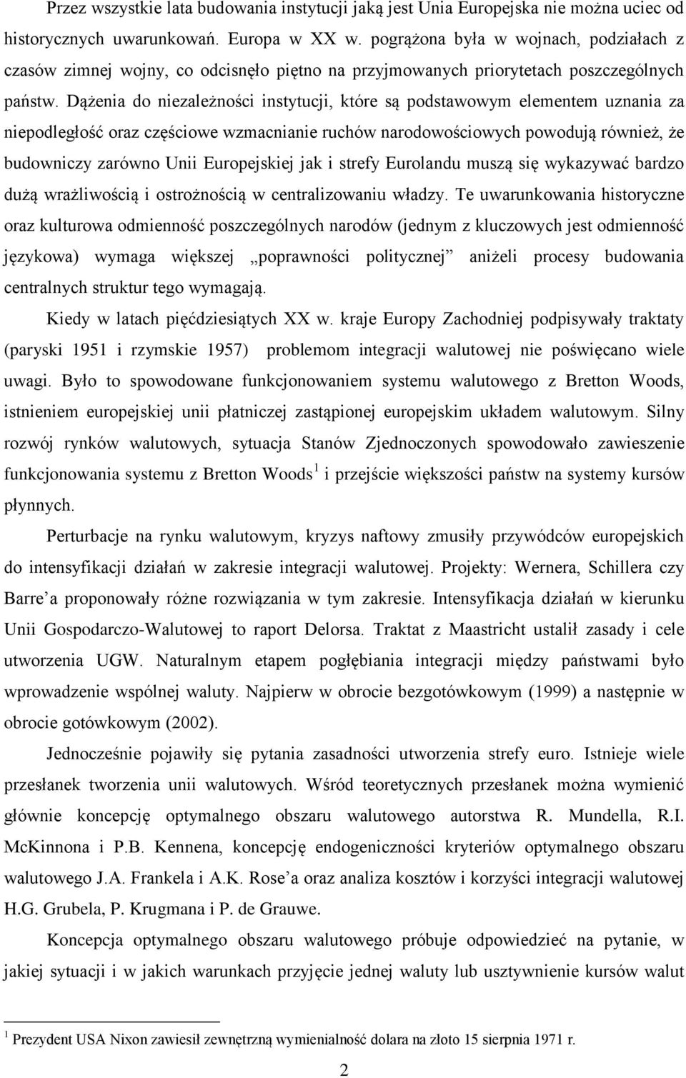 Dążenia do niezależności instytucji, które są podstawowym elementem uznania za niepodległość oraz częściowe wzmacnianie ruchów narodowościowych powodują również, że budowniczy zarówno Unii