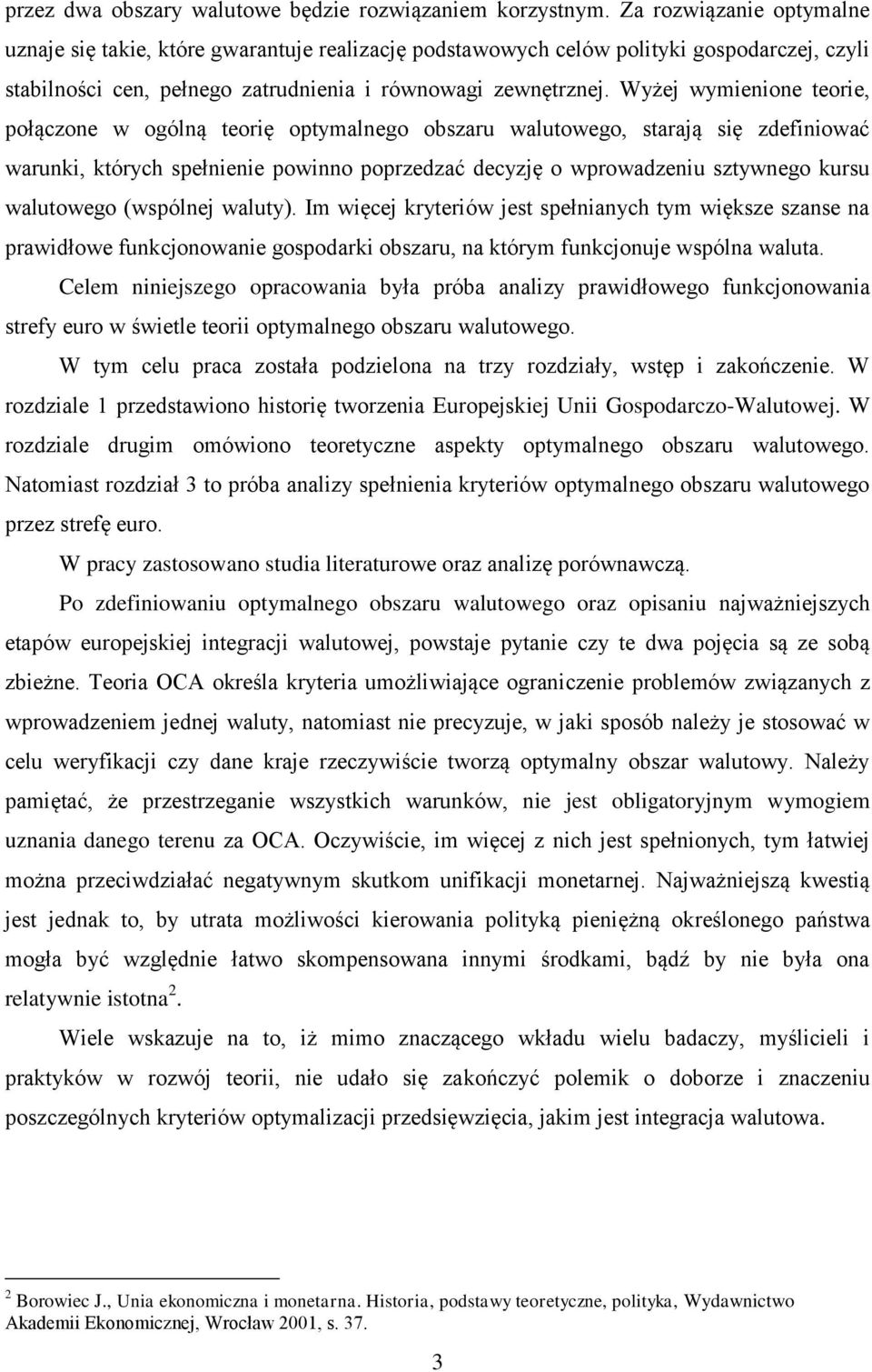 Wyżej wymienione teorie, połączone w ogólną teorię optymalnego obszaru walutowego, starają się zdefiniować warunki, których spełnienie powinno poprzedzać decyzję o wprowadzeniu sztywnego kursu