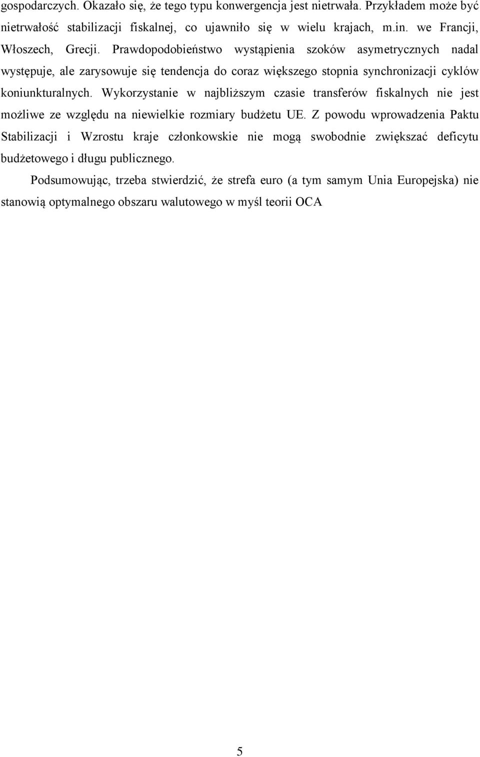 Prawdopodobieństwo wystąpienia szoków asymetrycznych nadal występuje, ale zarysowuje się tendencja do coraz większego stopnia synchronizacji cyklów koniunkturalnych.