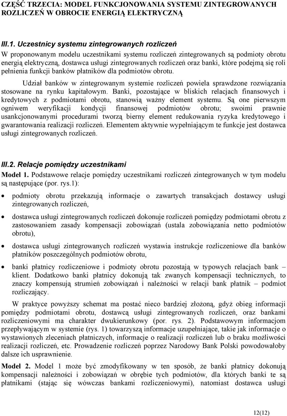 banki, które podejmą się roli pełnienia funkcji banków płatników dla podmiotów obrotu. Udział banków w zintegrowanym systemie rozliczeń powiela sprawdzone rozwiązania stosowane na rynku kapitałowym.