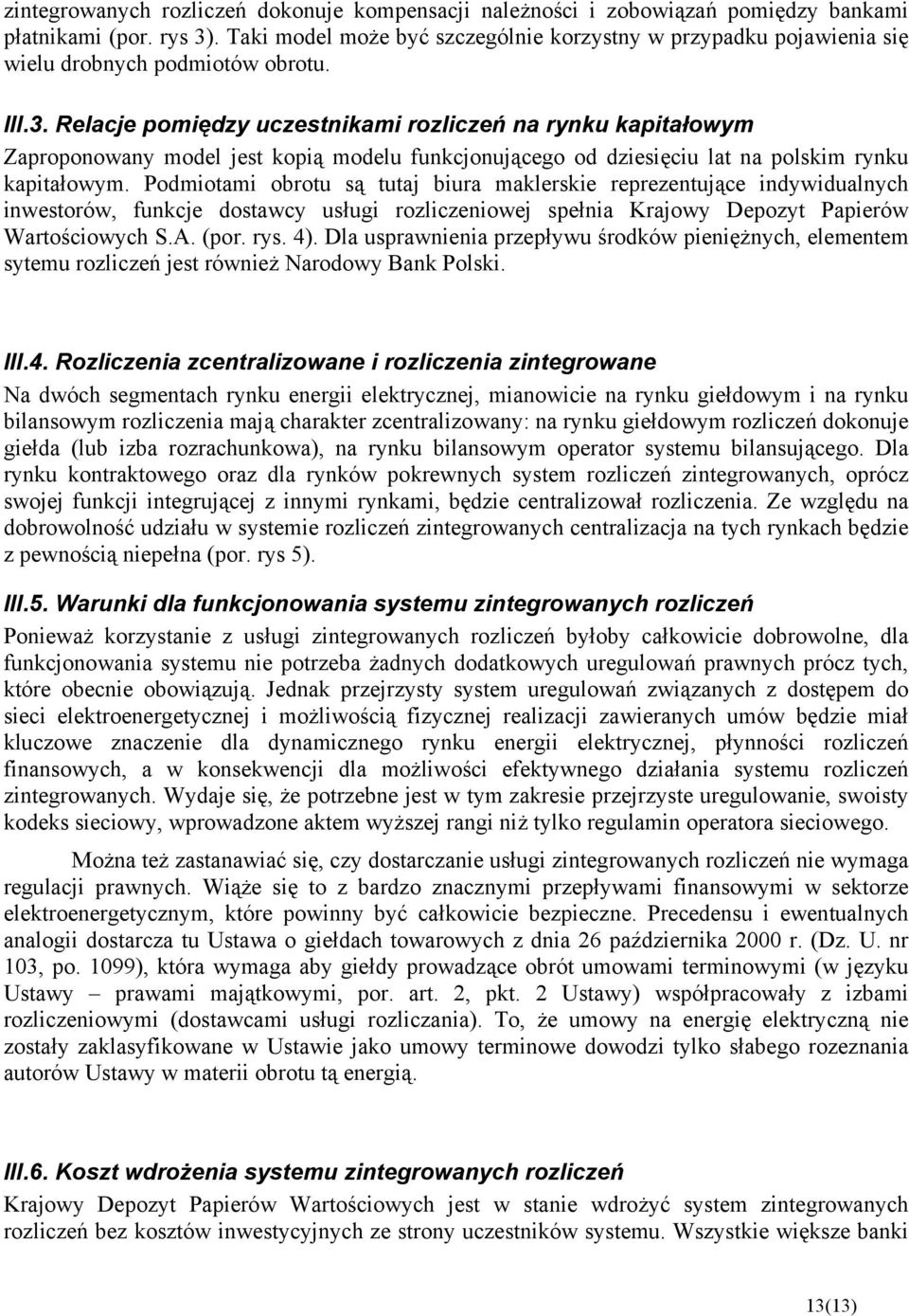 Relacje pomiędzy uczestnikami rozliczeń na rynku kapitałowym Zaproponowany model jest kopią modelu funkcjonującego od dziesięciu lat na polskim rynku kapitałowym.