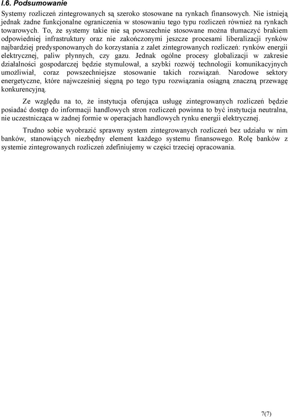 To, że systemy takie nie są powszechnie stosowane można tłumaczyć brakiem odpowiedniej infrastruktury oraz nie zakończonymi jeszcze procesami liberalizacji rynków najbardziej predysponowanych do