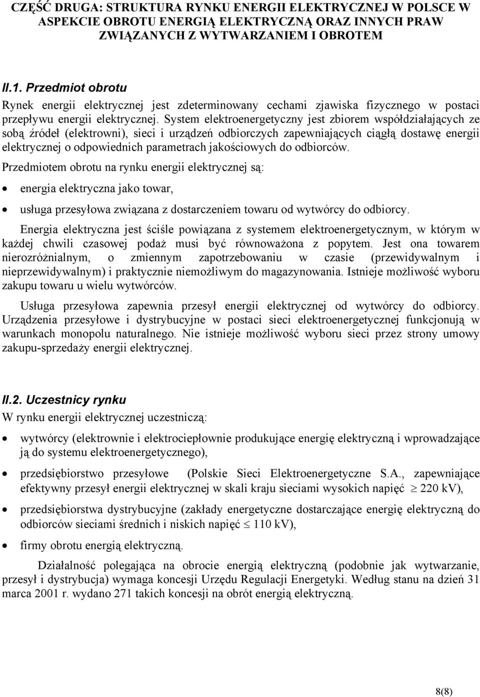 System elektroenergetyczny jest zbiorem współdziałających ze sobą źródeł (elektrowni), sieci i urządzeń odbiorczych zapewniających ciągłą dostawę energii elektrycznej o odpowiednich parametrach