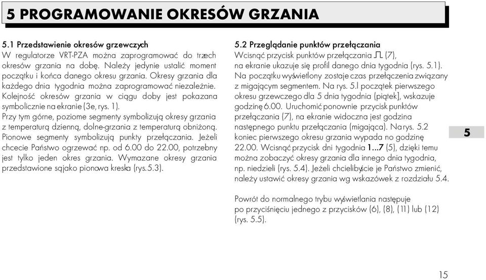 Nale y jedynie ustaliæ moment na ekranie ukazuje siê profil danego dnia tygodnia (rys..1). pocz¹tku i koñca danego okresu grzania.