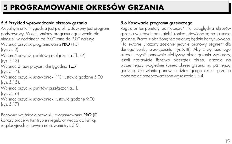 W celu zmiany programu ogrzewania dla grzania w których pocz¹tek i koniec ustawione s¹ na t¹ sam¹ niedzieli w godzinach ad.00 rano do 9.00 nale y: godzinê.