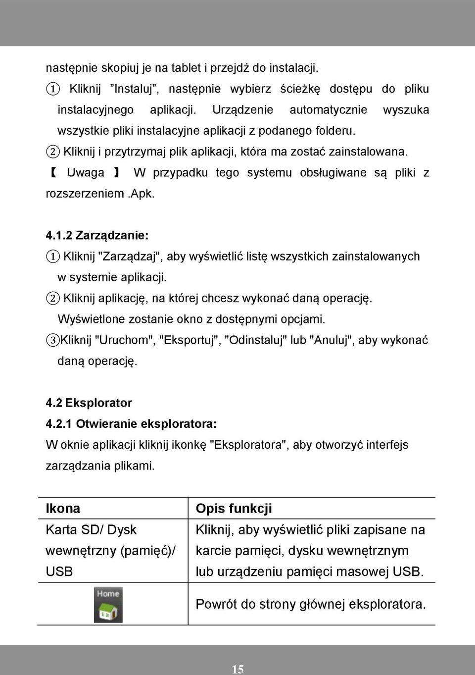 Uwaga W przypadku tego systemu obsługiwane są pliki z rozszerzeniem.apk. 4.1.2 Zarządzanie: 1 Kliknij "Zarządzaj", aby wyświetlić listę wszystkich zainstalowanych w systemie aplikacji.