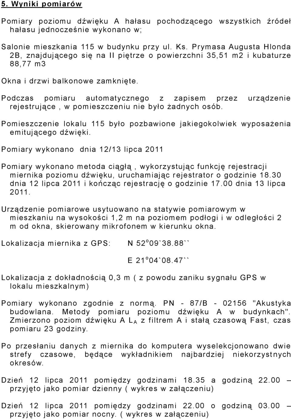 Podczas pomiaru automatycznego z zapisem przez urządzenie rejestrujące, w pomieszczeniu nie było żadnych osób. Pomieszczenie lokalu 115 było pozbawione jakiegokolwiek wyposażenia emitującego dźwięki.