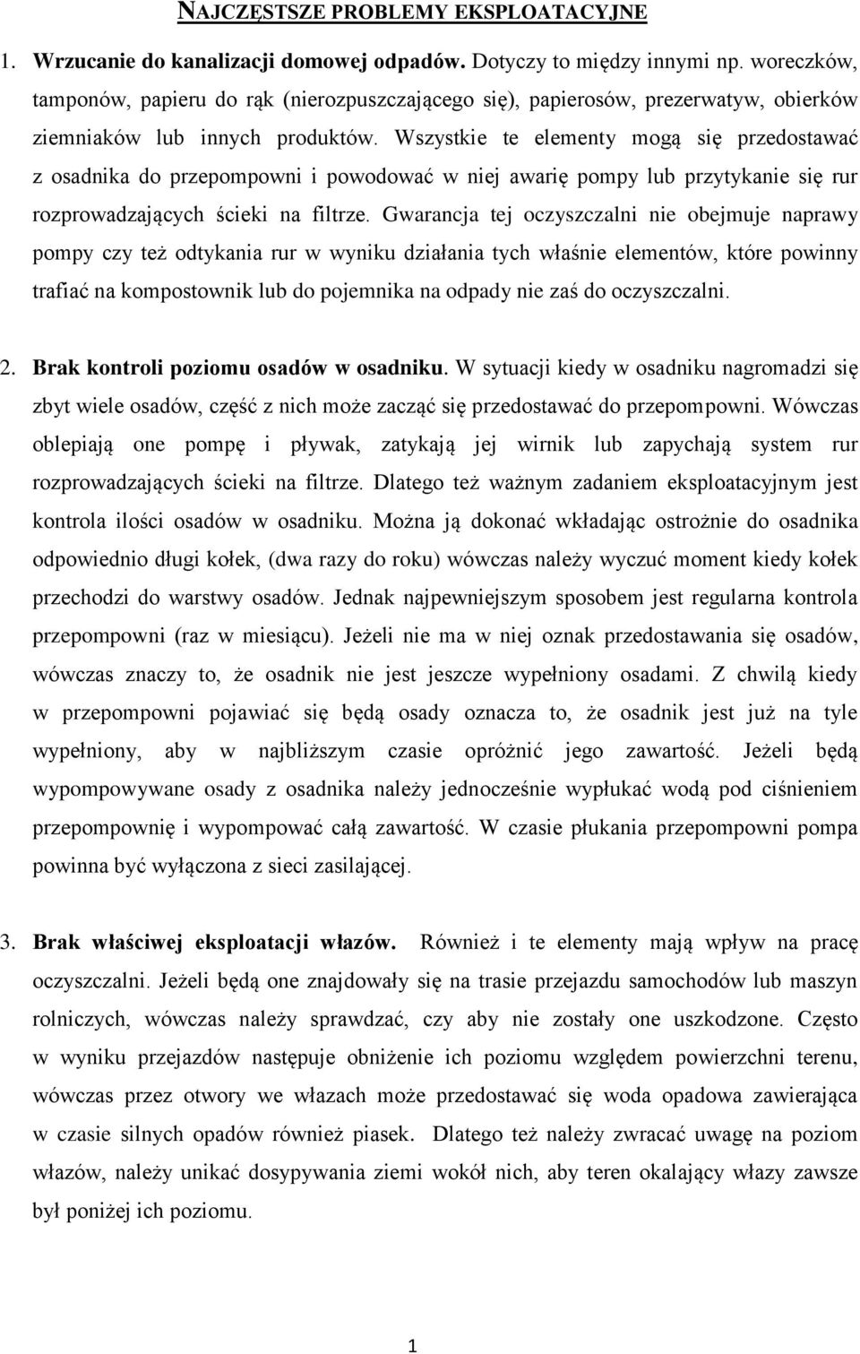 Wszystkie te elementy mogą się przedostawać z osadnika do przepompowni i powodować w niej awarię pompy lub przytykanie się rur rozprowadzających ścieki na filtrze.