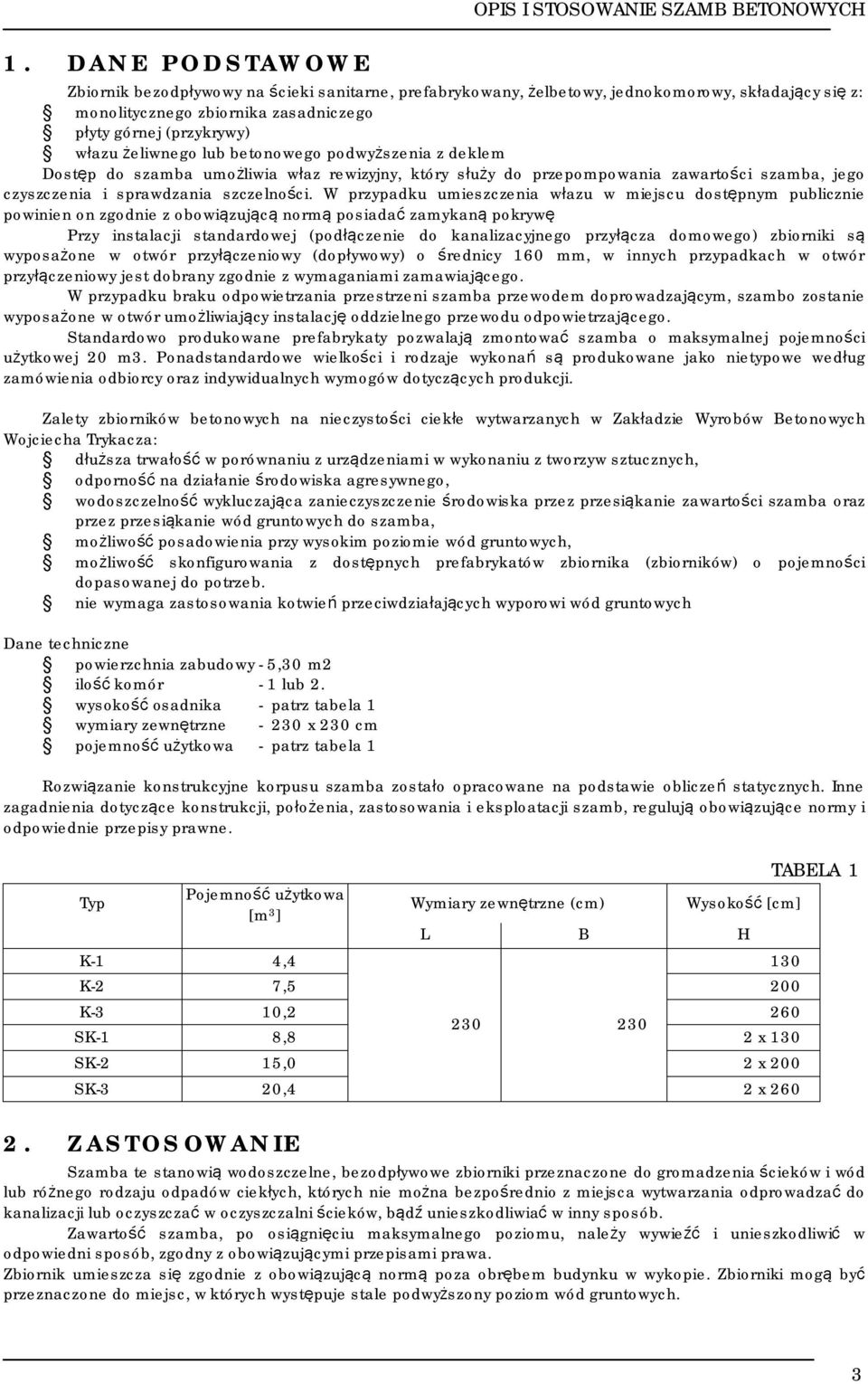 lub betonowego podwyższenia z deklem Dostęp do szamba umożliwia właz rewizyjny, który służy do przepompowania zawartości szamba, jego czyszczenia i sprawdzania szczelności.