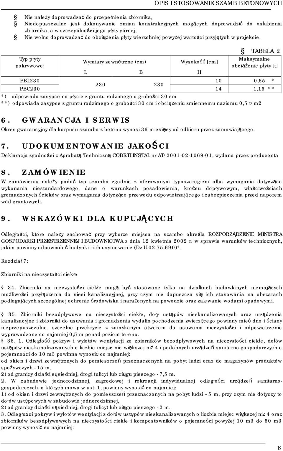 TABELA 2 Typ płyty Wymiary zewnętrzne (cm) Wysokość [cm] Maksymalne pokrywowej obciążenie płyty [t] L B H PBL230 10 0,65 * 230 230 PBC230 14 1,15 ** *) odpowiada zasypce na płycie z gruntu rodzimego