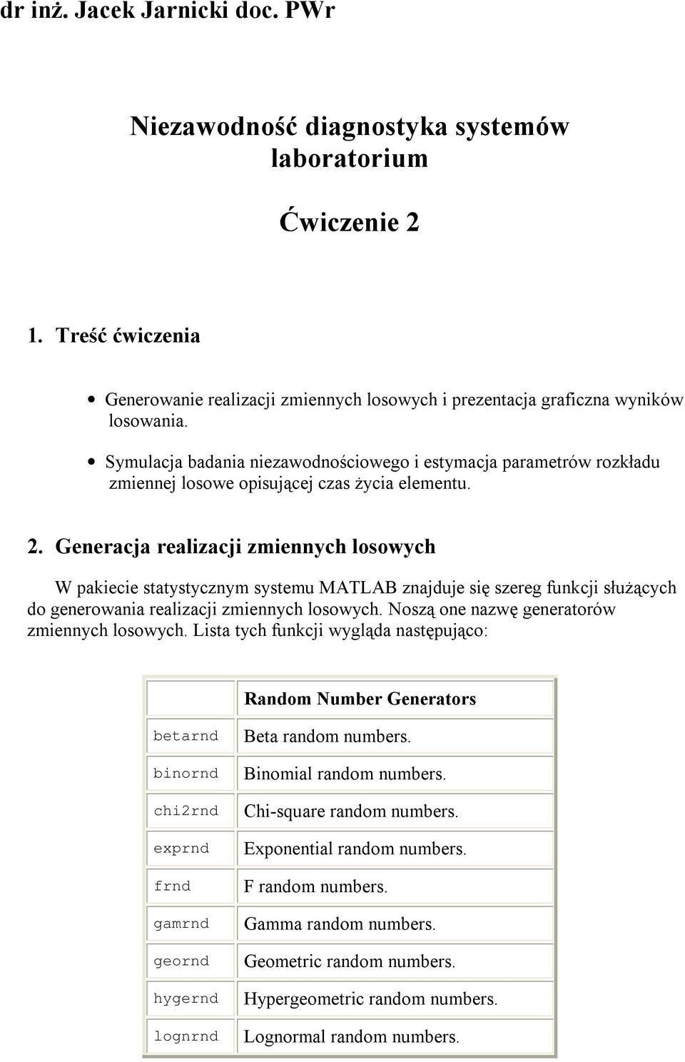 Generacja realizacji zmiennych losowych W pakiecie statystycznym systemu MATLAB znajduje się szereg funkcji służących do generowania realizacji zmiennych losowych.