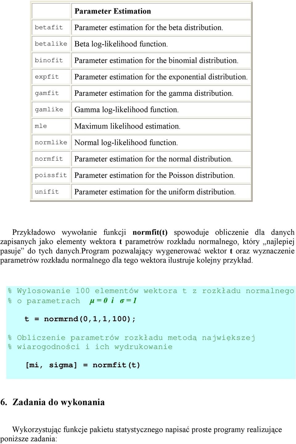 Gamma log-likelihood function. Maximum likelihood estimation. normlike Normal log-likelihood function. normfit Parameter estimation for the normal distribution.