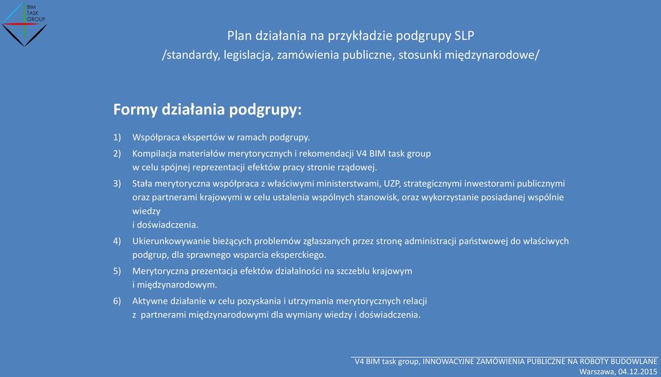 3) Stała merytoryczna współpraca z właściwymi ministerstwami, UZP, strategicznymi inwestorami publicznymi oraz partnerami krajowymi w celu ustalenia wspólnych stanowisk, oraz wykorzystanie posiadanej