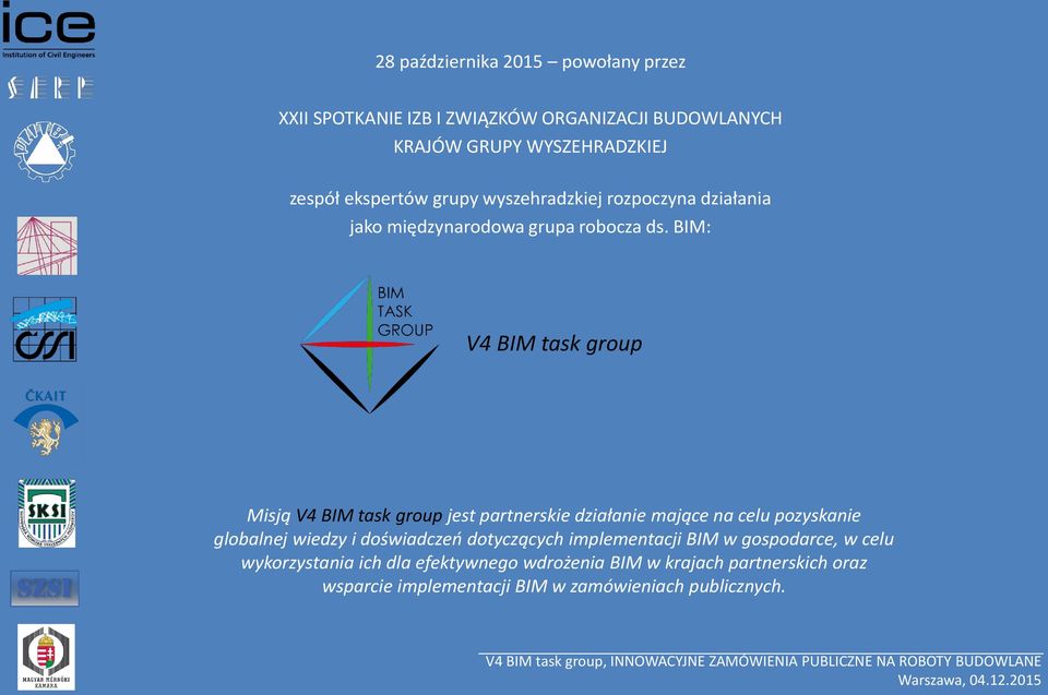 BIM: V4 BIM task group Misją V4 BIM task group jest partnerskie działanie mające na celu pozyskanie globalnej wiedzy i doświadczeń