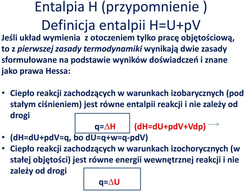 warunkach izobarycznych (pod stałym ciśnieniem) jest równe entalpii reakcji i nie zależy od drogi q=dh (dh=du+pdv+vdp) (dh=du+pdv=q, bo