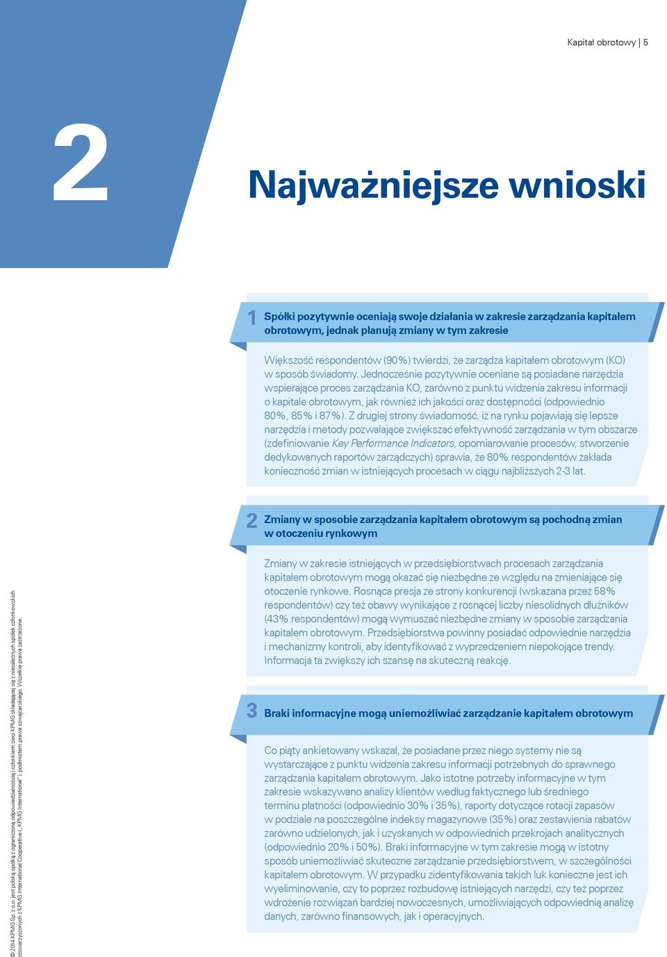 Jednocześnie pozytywnie oceniane są posiadane narzędzia wspierające proces zarządzania KO, zarówno z punktu widzenia zakresu informacji o kapitale obrotowym, jak również ich jakości oraz dostępności