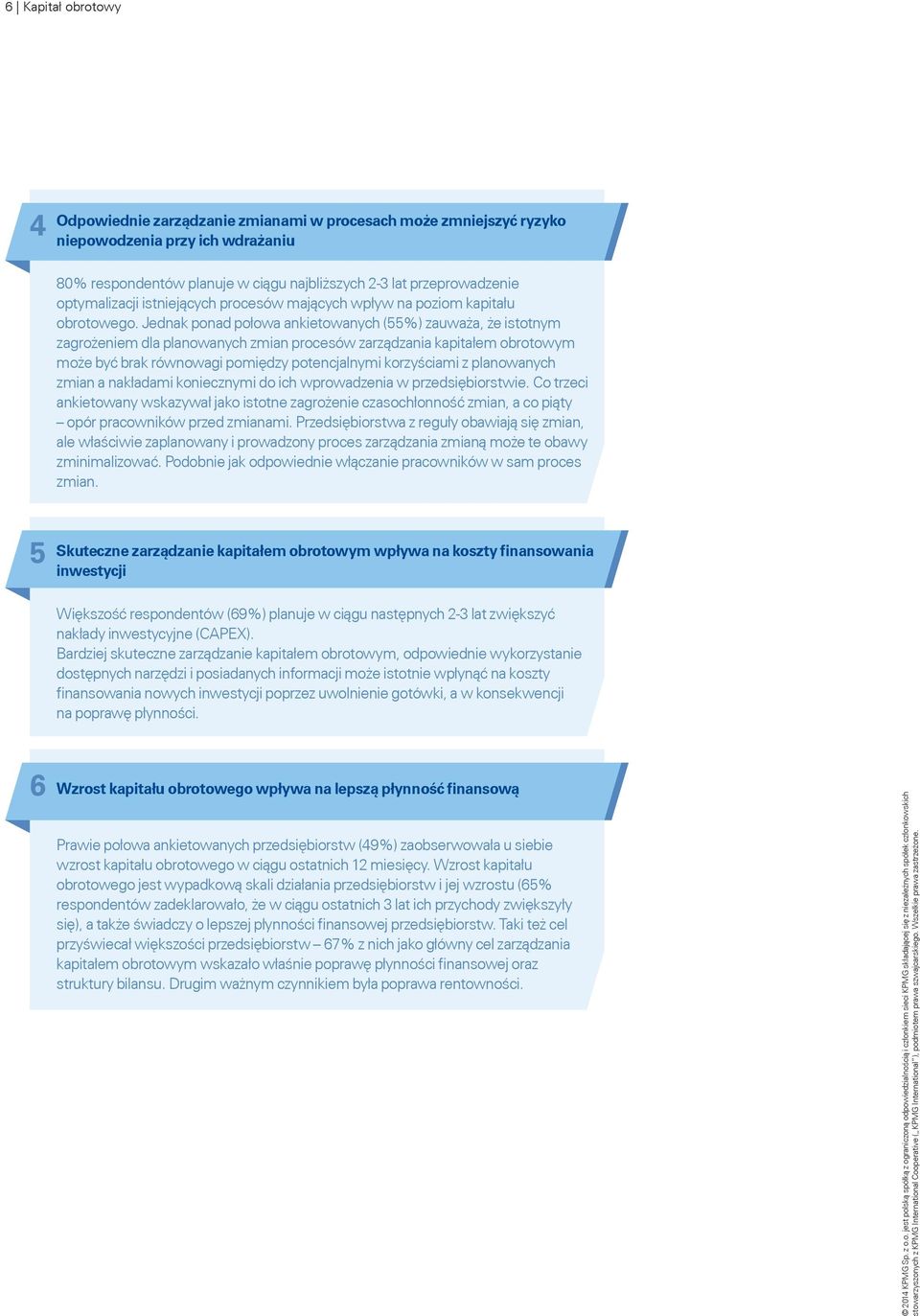 Jednak ponad połowa ankietowanych (55%) zauważa, że istotnym zagrożeniem dla planowanych zmian procesów zarządzania kapitałem obrotowym może być brak równowagi pomiędzy potencjalnymi korzyściami z