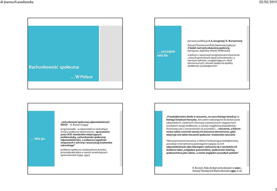 działalności przedsiębiorstw lata 90 rachunkowośćspołecznej odpowiedzialności (RSO) - E Burzym [1993] prognozowała w odpowiedzi na zachodzące zmiany społeczno-ekonomiczne -opracowanie przez IASC