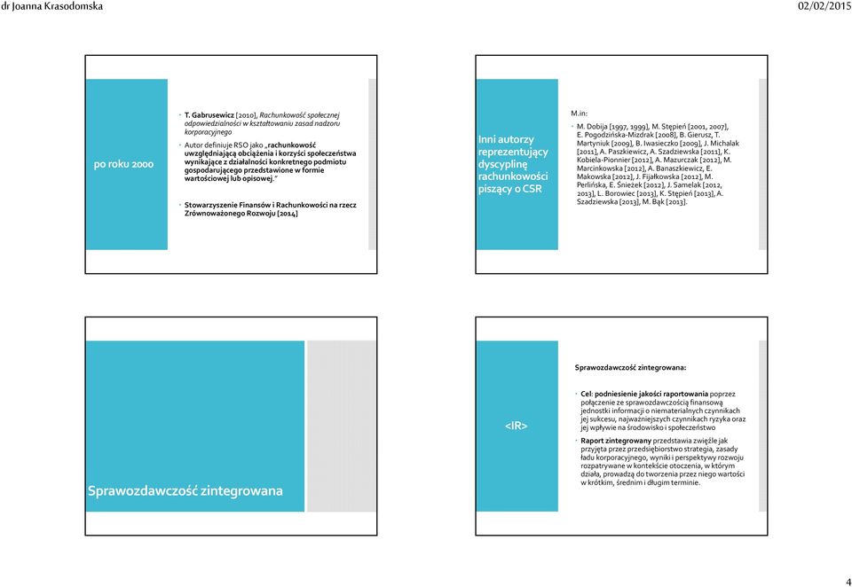[2014] Inni autorzy reprezentujący dyscyplinę rachunkowości piszący o CSR Min: M Dobija [1997, 1999], M Stępień [2001, 2007], E Pogodzińska-Mizdrak[2008], B Gierusz, T Martyniuk [2009], B