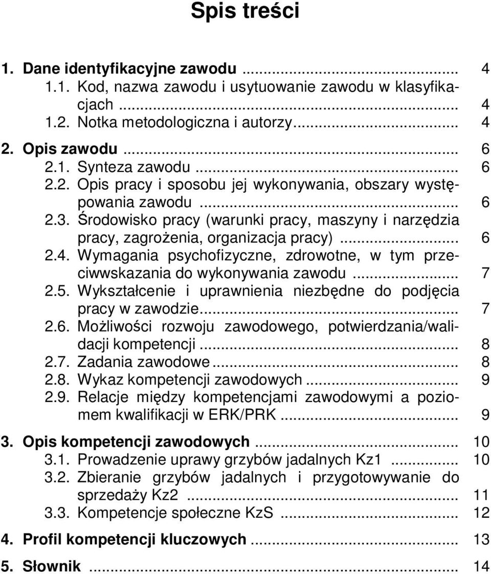 5. Wykształcenie i uprawnienia niezbędne do podjęcia pracy w zawodzie... 7 2.6. Możliwości rozwoju zawodowego, potwierdzania/walidacji kompetencji... 8 2.7. Zadania zawodowe... 8 2.8. Wykaz kompetencji zawodowych.