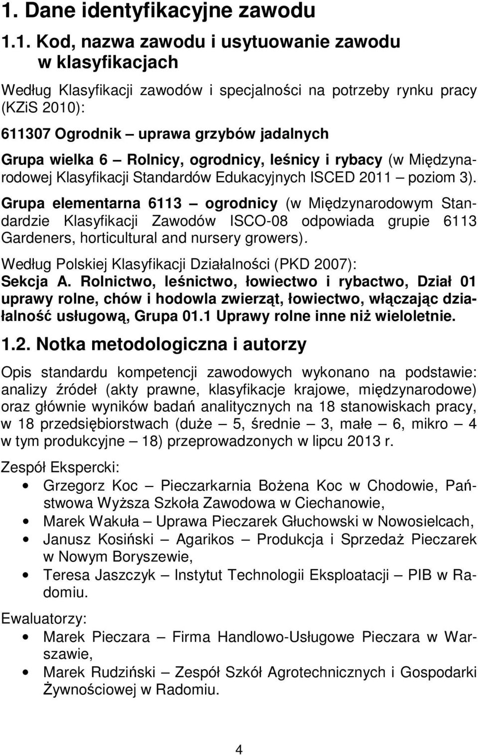 Grupa elementarna 6113 ogrodnicy (w Międzynarodowym Standardzie Klasyfikacji Zawodów ISCO-08 odpowiada grupie 6113 Gardeners, horticultural and nursery growers).