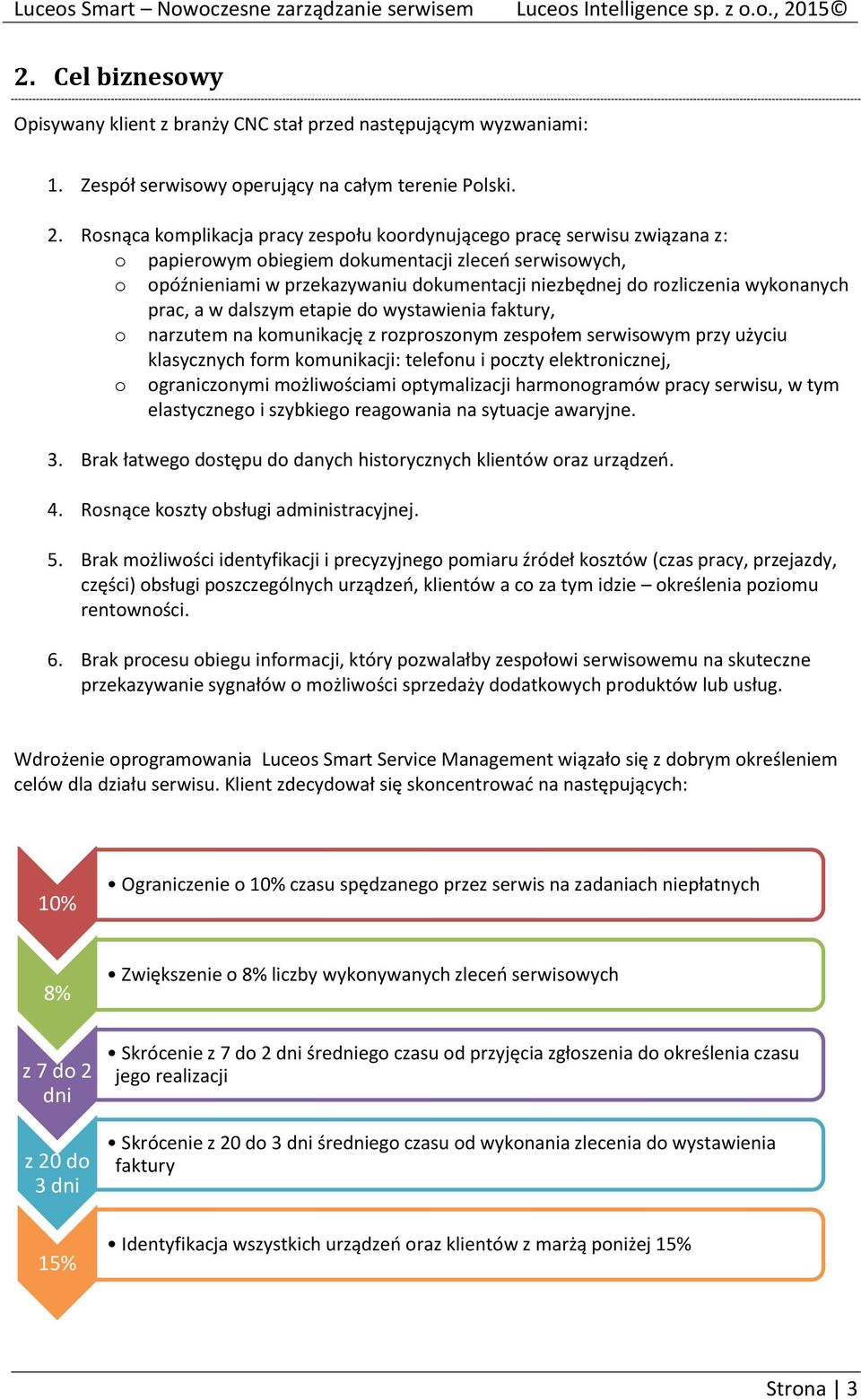 wykonanych prac, a w dalszym etapie do wystawienia faktury, o narzutem na komunikację z rozproszonym zespołem serwisowym przy użyciu klasycznych form komunikacji: telefonu i poczty elektronicznej, o