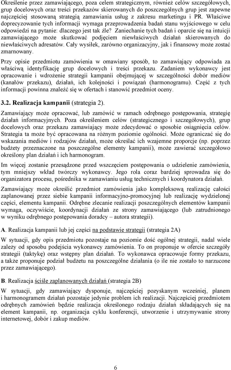 Zaniechanie tych badań i oparcie się na intuicji zamawiającego może skutkować podjęciem niewłaściwych działań skierowanych do niewłaściwych adresatów.