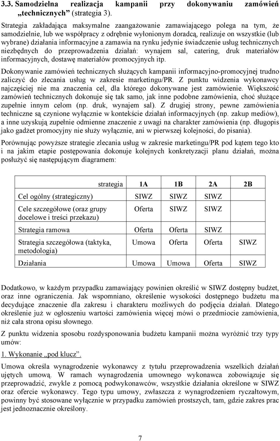 informacyjne a zamawia na rynku jedynie świadczenie usług technicznych niezbędnych do przeprowadzenia działań: wynajem sal, catering, druk materiałów informacyjnych, dostawę materiałów promocyjnych