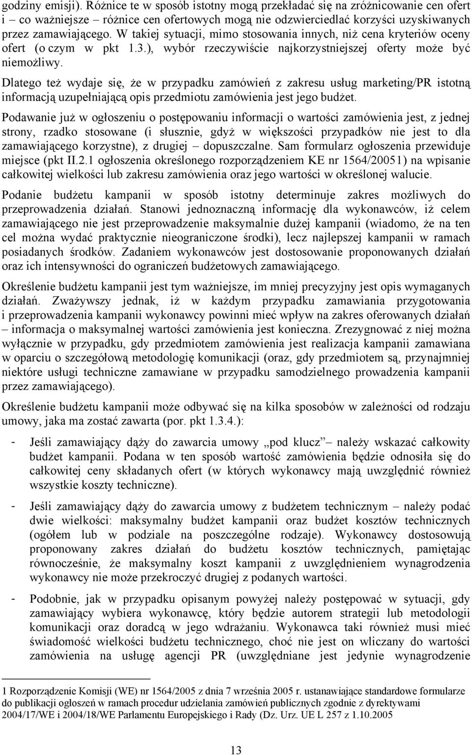 Dlatego też wydaje się, że w przypadku zamówień z zakresu usług marketing/pr istotną informacją uzupełniającą opis przedmiotu zamówienia jest jego budżet.