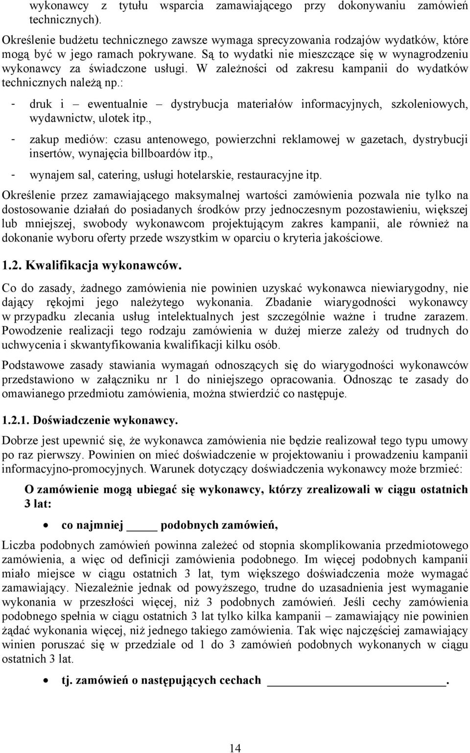 W zależności od zakresu kampanii do wydatków technicznych należą np.: - druk i ewentualnie dystrybucja materiałów informacyjnych, szkoleniowych, wydawnictw, ulotek itp.