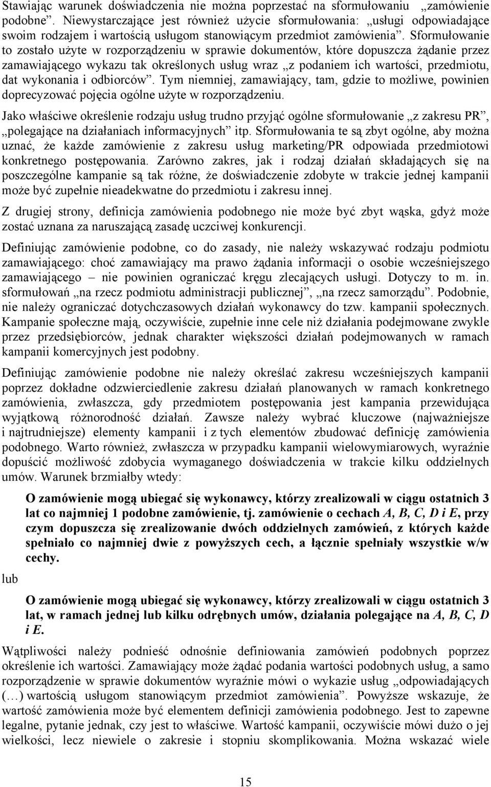 Sformułowanie to zostało użyte w rozporządzeniu w sprawie dokumentów, które dopuszcza żądanie przez zamawiającego wykazu tak określonych usług wraz z podaniem ich wartości, przedmiotu, dat wykonania