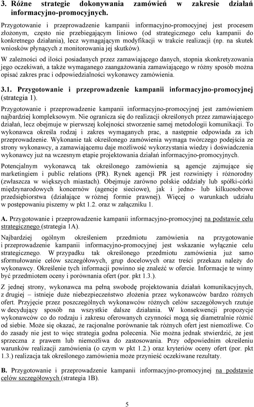 wymagającym modyfikacji w trakcie realizacji (np. na skutek wniosków płynących z monitorowania jej skutków).